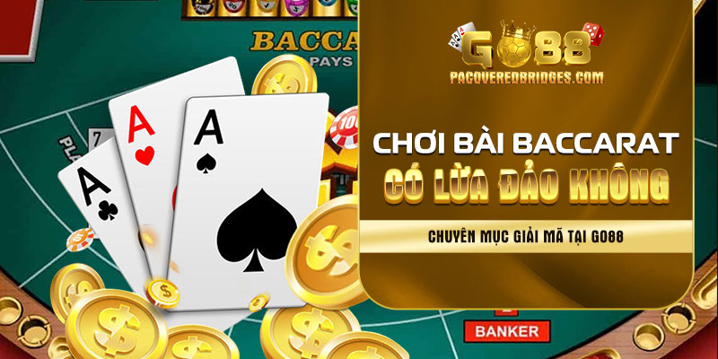 Chơi Bài Baccarat Có Lừa Đảo Không