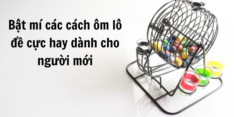 Bật mí cách ôm lô đề cho người mới